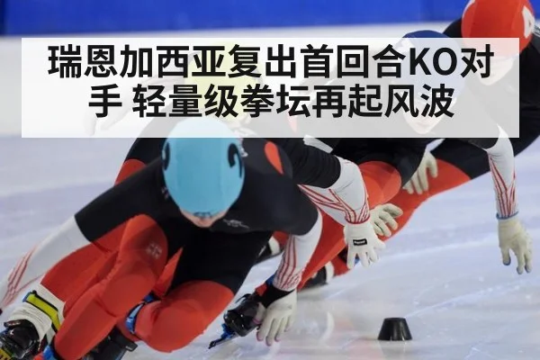 瑞恩加西亚复出首回合KO对手 轻量级拳坛再起风波