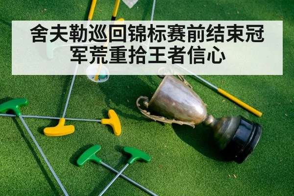 舍夫勒巡回锦标赛前结束冠军荒重拾王者信心